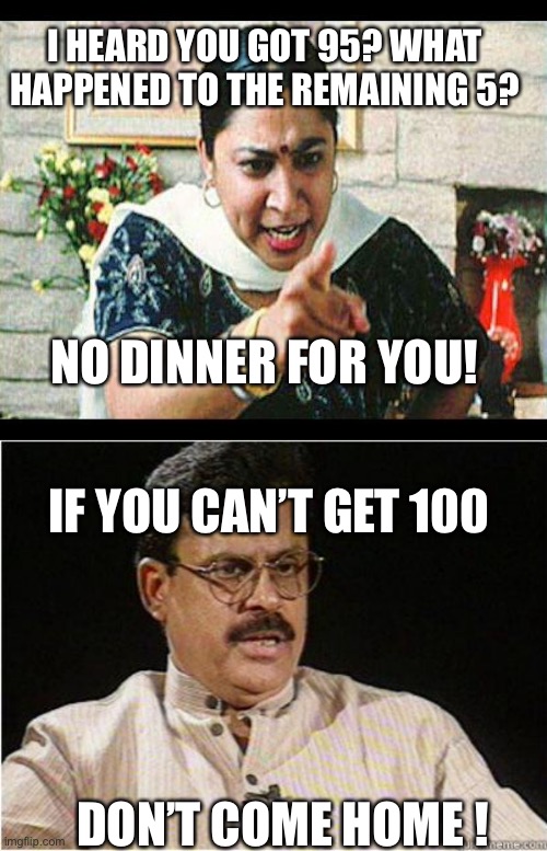 I HEARD YOU GOT 95? WHAT HAPPENED TO THE REMAINING 5? NO DINNER FOR YOU! IF YOU CAN’T GET 100; DON’T COME HOME ! | image tagged in angry indian mum,typical indian dad | made w/ Imgflip meme maker