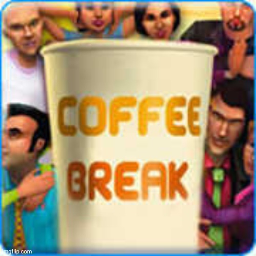 Coffee Break! | image tagged in coffee break | made w/ Imgflip meme maker