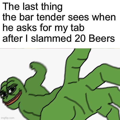 This is Sparta | The last thing the bar tender sees when he asks for my tab after I slammed 20 Beers | image tagged in pepe the frog,punch,beer,bartender | made w/ Imgflip meme maker