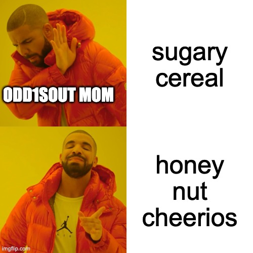 Drake Hotline Bling Meme | sugary cereal; ODD1SOUT MOM; honey nut cheerios | image tagged in memes,drake hotline bling,theodd1sout | made w/ Imgflip meme maker