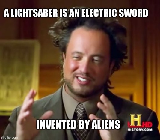 Ancient Aliens Meme | A LIGHTSABER IS AN ELECTRIC SWORD INVENTED BY ALIENS | image tagged in memes,ancient aliens | made w/ Imgflip meme maker