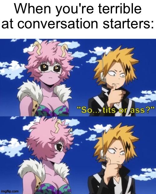 When you're terrible at conversation starters: | image tagged in choices | made w/ Imgflip meme maker