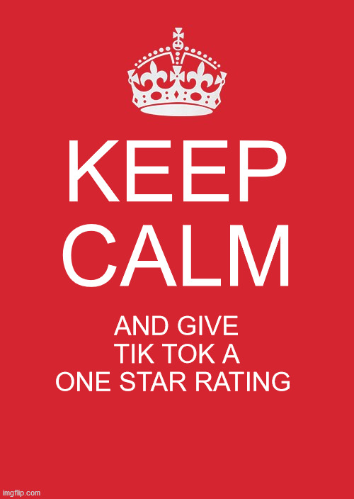 Keep Calm And Carry On Red Meme | KEEP CALM; AND GIVE TIK TOK A ONE STAR RATING | image tagged in memes,keep calm and carry on red | made w/ Imgflip meme maker