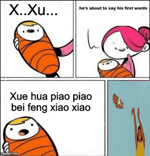 Chinese Meme | X..Xu... Xue hua piao piao bei feng xiao xiao | image tagged in baby first words,xue hua piao piao,yeet baby | made w/ Imgflip meme maker