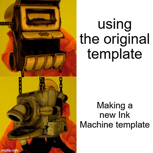 Drake Hotline Bling | using the original template; Making a new Ink Machine template | image tagged in memes,drake hotline bling,bendy and the ink machine | made w/ Imgflip meme maker