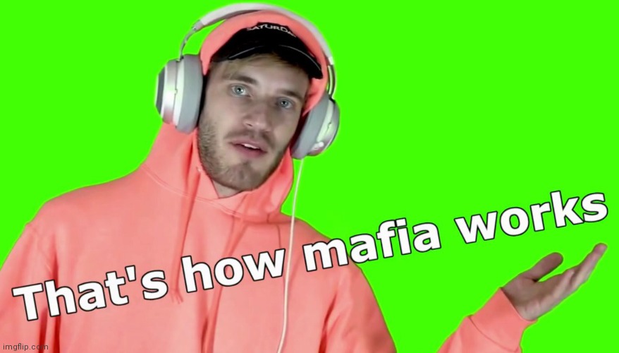 Pewdiepie: That’s how Mafia Works | image tagged in pewdiepie thats how mafia works | made w/ Imgflip meme maker