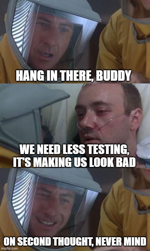 Coronavirus | HANG IN THERE, BUDDY; WE NEED LESS TESTING, IT'S MAKING US LOOK BAD; ON SECOND THOUGHT, NEVER MIND | image tagged in coronavirus | made w/ Imgflip meme maker