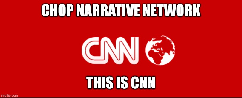 The reality of CNN | CHOP NARRATIVE NETWORK; THIS IS CNN | image tagged in cnn logo | made w/ Imgflip meme maker