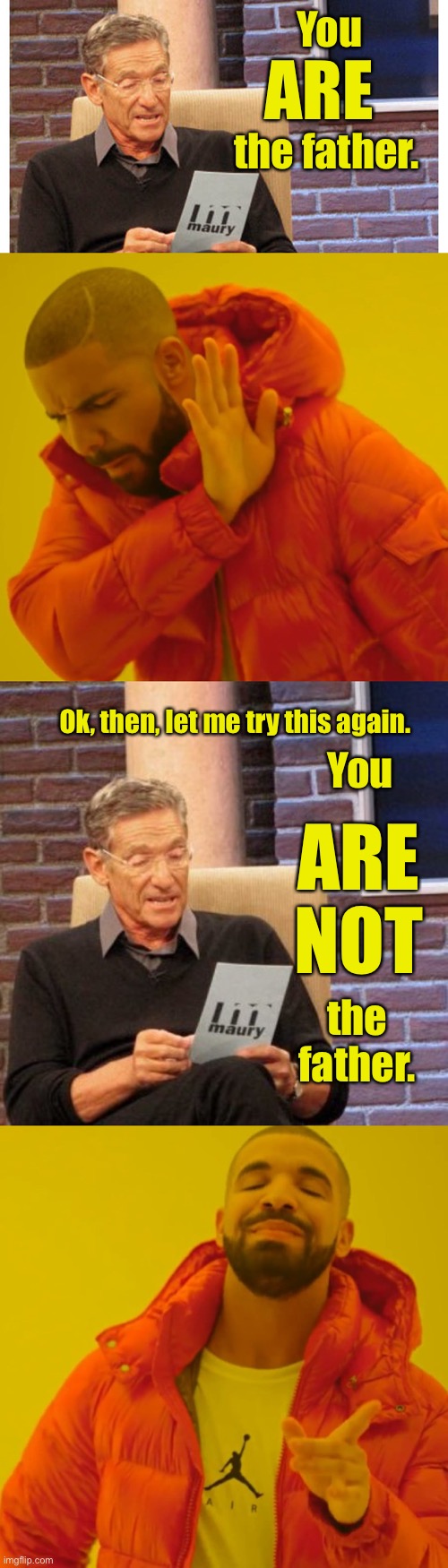 Happy Father’s Day | You; ARE; the father. Ok, then, let me try this again. You; ARE NOT; the father. | image tagged in memes,maury lie detector,maury the results are in,drake hotline bling | made w/ Imgflip meme maker