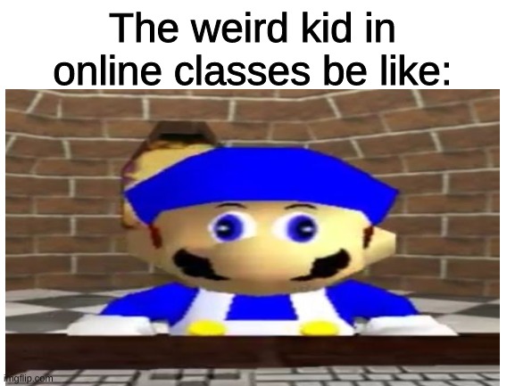 The weird kid in online classes be like: | image tagged in online class,school,mario,weird kid | made w/ Imgflip meme maker