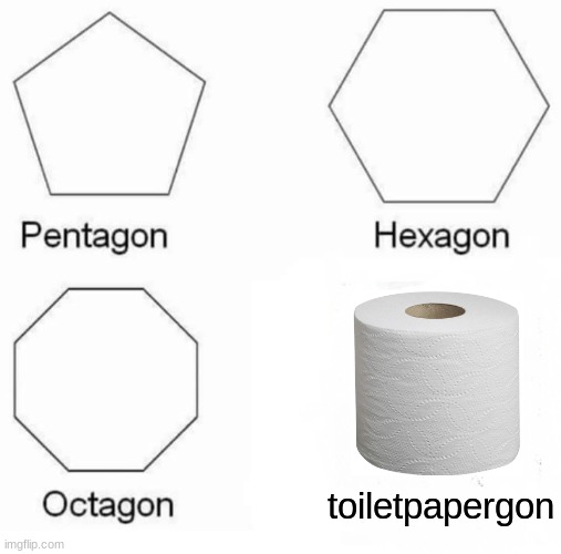 Pentagon Hexagon Octagon Meme | toiletpapergon | image tagged in memes,pentagon hexagon octagon | made w/ Imgflip meme maker