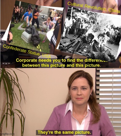 The Marxist Rule book never changes. | Cultural Revolution, China; Confederate Statue, USA | image tagged in memes,they're the same picture | made w/ Imgflip meme maker