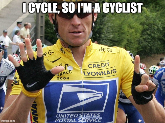 Lance Armstrong | I CYCLE, SO I'M A CYCLIST | image tagged in lance armstrong | made w/ Imgflip meme maker
