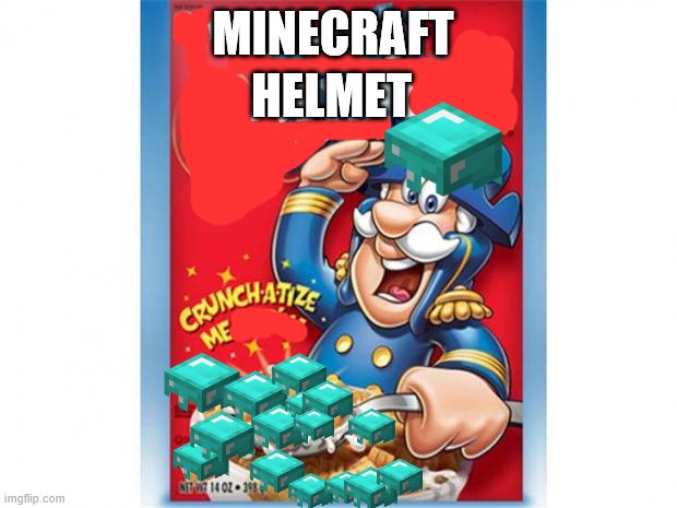 i worked hard | HELMET; MINECRAFT | image tagged in captain crunch cereal | made w/ Imgflip meme maker