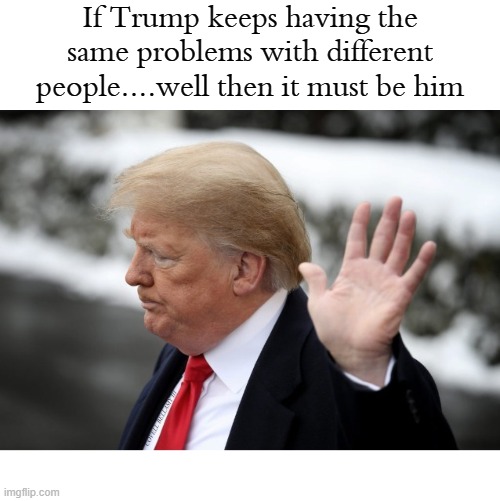 If Trump keeps having the same problems with different people....well then it must be him; COVELL BELLAMY III | image tagged in trump same problems different people must be him | made w/ Imgflip meme maker