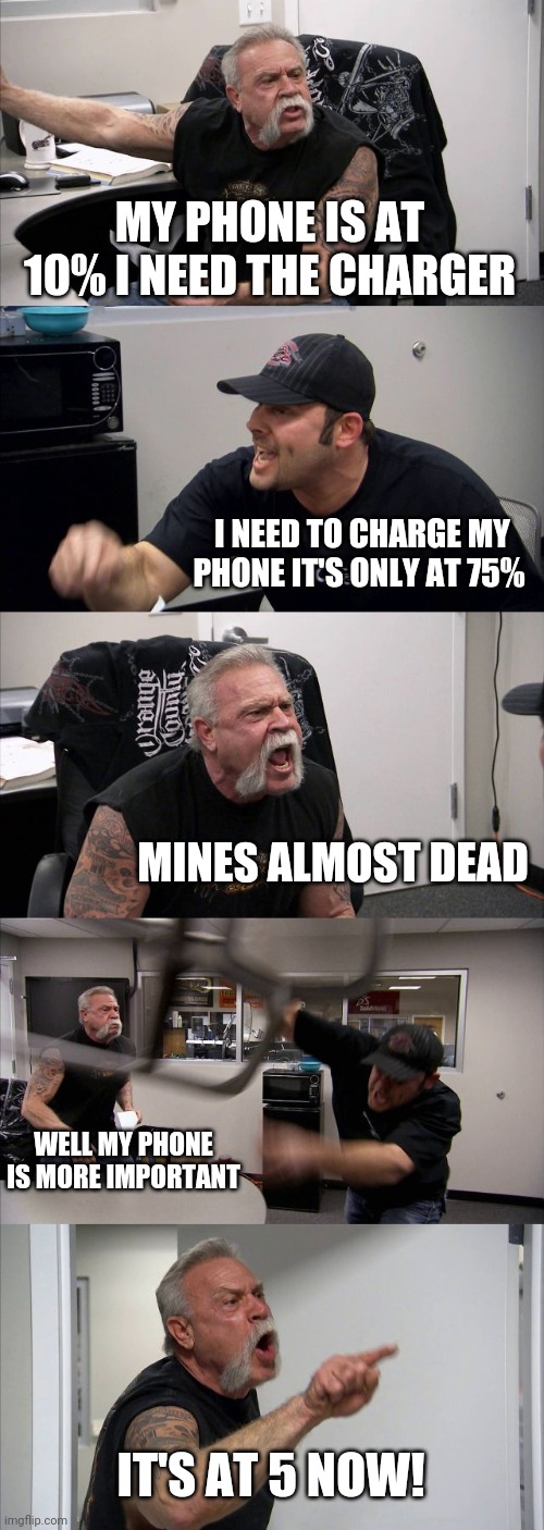 I frequently have this argument with my parents in Road trips | MY PHONE IS AT 10% I NEED THE CHARGER; I NEED TO CHARGE MY PHONE IT'S ONLY AT 75%; MINES ALMOST DEAD; WELL MY PHONE IS MORE IMPORTANT; IT'S AT 5 NOW! | image tagged in memes,american chopper argument | made w/ Imgflip meme maker