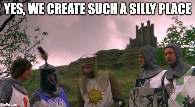 monty python tis a silly place | YES, WE CREATE SUCH A SILLY PLACE | image tagged in monty python tis a silly place | made w/ Imgflip meme maker