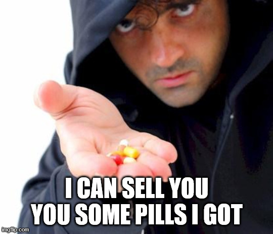 sketchy drug dealer | I CAN SELL YOU YOU SOME PILLS I GOT | image tagged in sketchy drug dealer | made w/ Imgflip meme maker