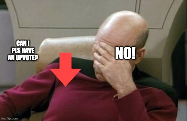 Captain Picard Facepalm | NO! CAN I PLS HAVE AN UPVOTE? | image tagged in memes,captain picard facepalm | made w/ Imgflip meme maker