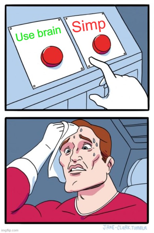 Hard decisions | Simp; Use brain | image tagged in memes,two buttons | made w/ Imgflip meme maker