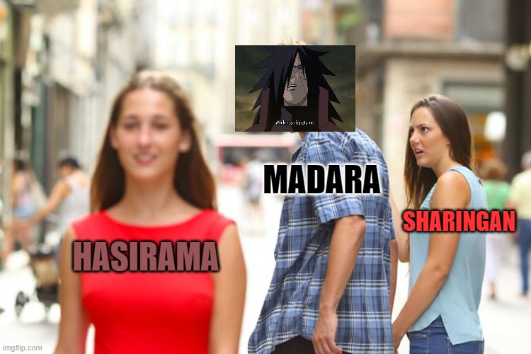Loyalty | MADARA; SHARINGAN; HASIRAMA | image tagged in memes,distracted boyfriend | made w/ Imgflip meme maker