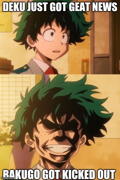 anime boku no hero eat this  | DEKU JUST GOT GEAT NEWS; BAKUGO GOT KICKED OUT | image tagged in anime boku no hero eat this | made w/ Imgflip meme maker