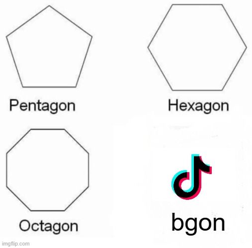 Pentagon Hexagon Octagon | bgon | image tagged in memes,pentagon hexagon octagon | made w/ Imgflip meme maker