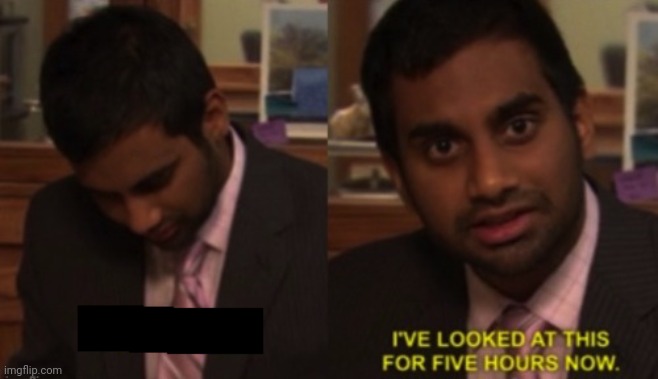 image tagged in aziz ansari blank looked at this for five hours now | made w/ Imgflip meme maker