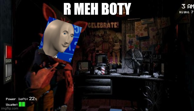 R me booty | R MEH BOTY | image tagged in foxy five nights at freddy's | made w/ Imgflip meme maker