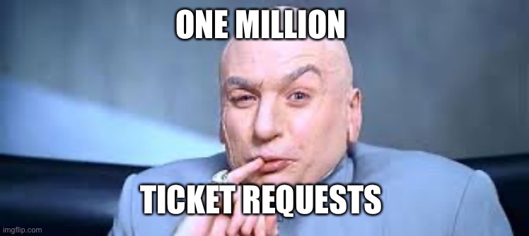 Dr Evil One Million | ONE MILLION; TICKET REQUESTS | image tagged in dr evil one million | made w/ Imgflip meme maker