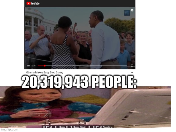 20,319,943 PEOPLE: | image tagged in obama,interesting | made w/ Imgflip meme maker