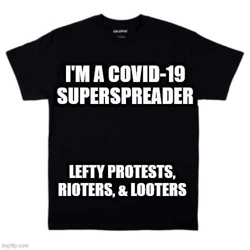 I'M A COVID-19 SUPERSPREADER LEFTY PROTESTS, RIOTERS, & LOOTERS | made w/ Imgflip meme maker