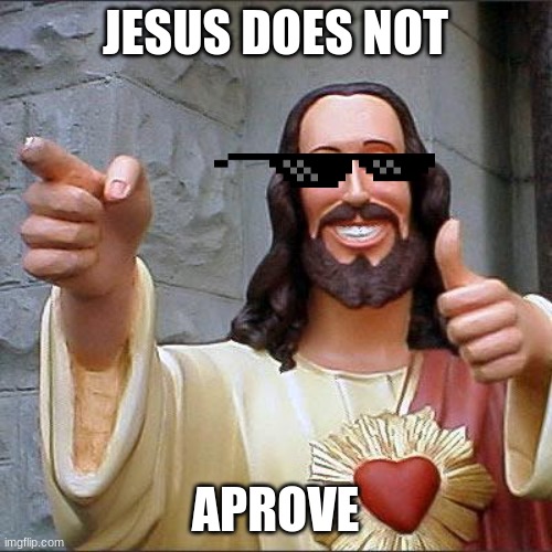 Buddy Christ Meme | JESUS DOES NOT APROVE | image tagged in memes,buddy christ | made w/ Imgflip meme maker