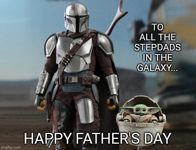 TO ALL THE STEPDADS IN THE GALAXY... HAPPY FATHER'S DAY | image tagged in baby yoda,the mandalorian,star wars,fathers day | made w/ Imgflip meme maker