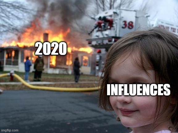 Disaster Girl | 2020; INFLUENCES | image tagged in memes,disaster girl | made w/ Imgflip meme maker