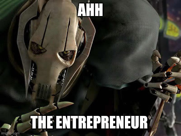 General Grievous Collection | AHH; THE ENTREPRENEUR | image tagged in general grievous collection | made w/ Imgflip meme maker