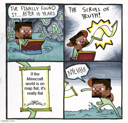 The Scroll Of Truth | If the Minecraft world is on map flat, it's really flat | image tagged in memes,the scroll of lies | made w/ Imgflip meme maker