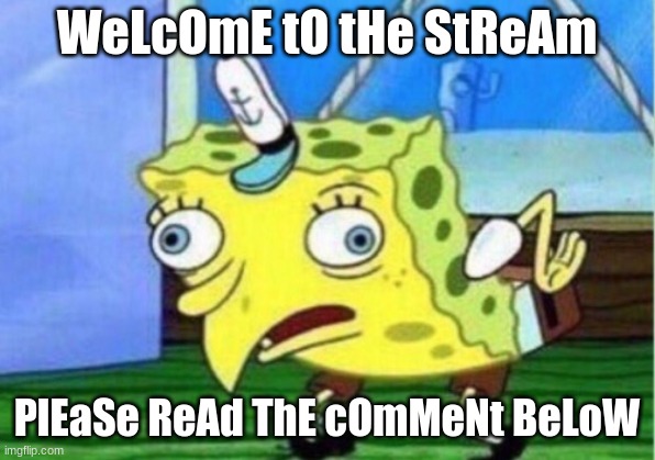 Welcome | WeLcOmE tO tHe StReAm; PlEaSe ReAd ThE cOmMeNt BeLoW | image tagged in memes,mocking spongebob | made w/ Imgflip meme maker
