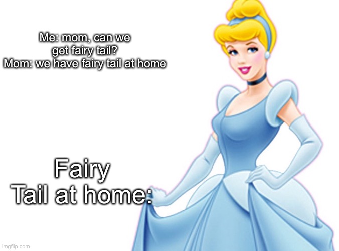 Fairy Tail at home | Me: mom, can we get fairy tail?
Mom: we have fairy tail at home; Fairy Tail at home: | image tagged in fairy tail,memes | made w/ Imgflip meme maker
