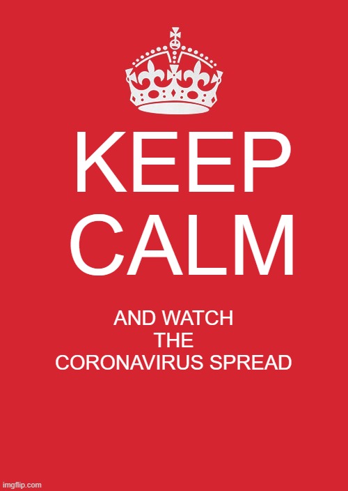 the "coronavirus" | KEEP CALM; AND WATCH THE CORONAVIRUS SPREAD | image tagged in coronavirus,keep calm,watch the coronavirus spread | made w/ Imgflip meme maker