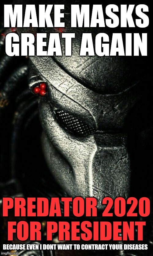 Predator Make masks great again | MAKE MASKS GREAT AGAIN; PREDATOR 2020
FOR PRESIDENT; BECAUSE EVEN I DONT WANT TO CONTRACT YOUR DISEASES | image tagged in face mask,mask,gas mask,president,predator,election 2020 | made w/ Imgflip meme maker