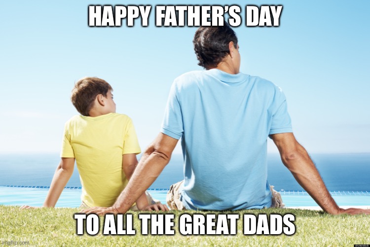 dad and son | HAPPY FATHER’S DAY; TO ALL THE GREAT DADS | image tagged in dad and son | made w/ Imgflip meme maker