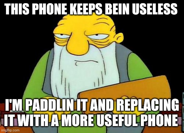 That's a paddlin' | THIS PHONE KEEPS BEIN USELESS; I'M PADDLIN IT AND REPLACING IT WITH A MORE USEFUL PHONE | image tagged in memes,that's a paddlin',phone | made w/ Imgflip meme maker