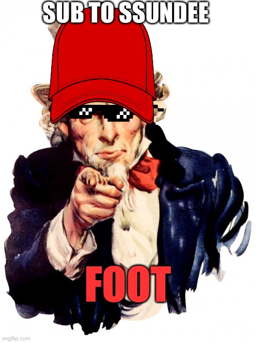 Uncle Sam | SUB TO SSUNDEE; FOOT | image tagged in memes,uncle sam | made w/ Imgflip meme maker