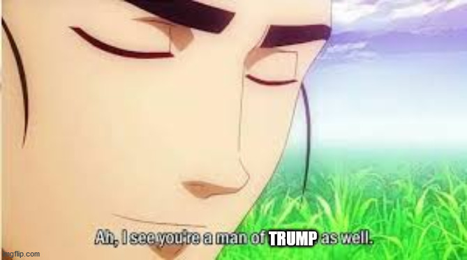 Ah,I see you are a man of culture as well | TRUMP | image tagged in ah i see you are a man of culture as well | made w/ Imgflip meme maker