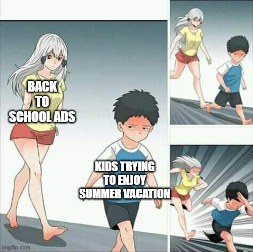 *runs faster* | BACK TO SCHOOL ADS; KIDS TRYING TO ENJOY SUMMER VACATION | image tagged in anime boy running,school,back to school | made w/ Imgflip meme maker