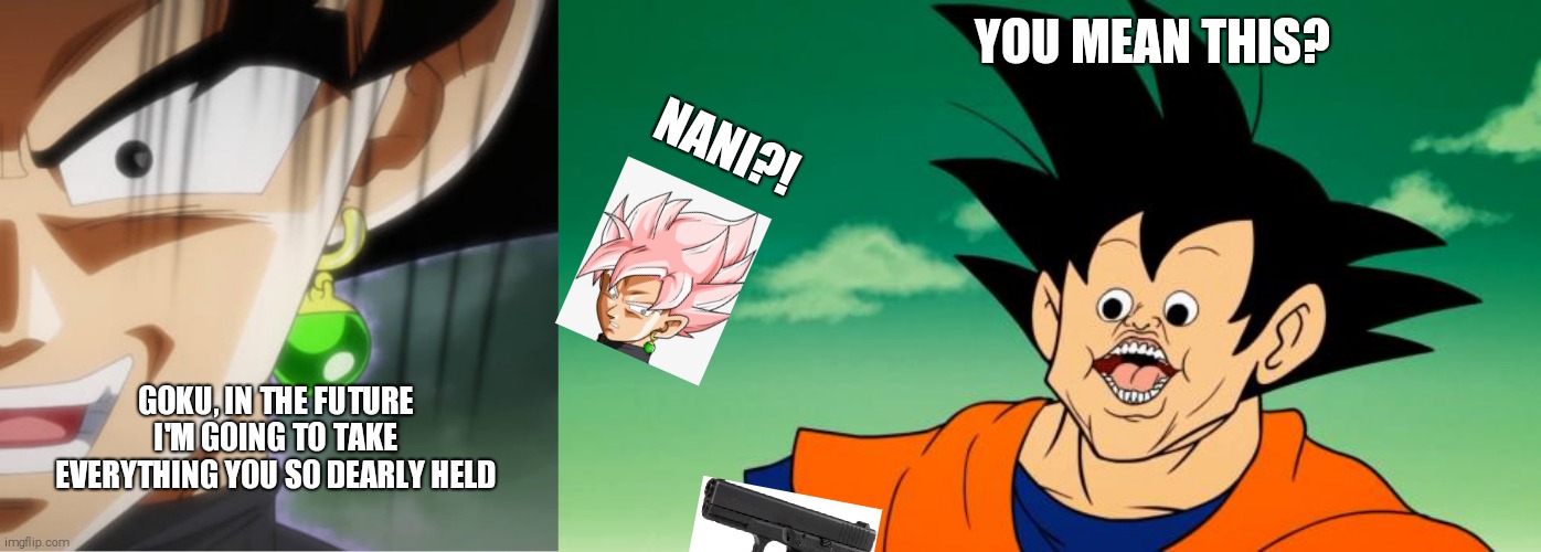 YOU MEAN THIS? NANI?! GOKU, IN THE FUTURE I'M GOING TO TAKE EVERYTHING YOU SO DEARLY HELD | image tagged in derpy interest goku | made w/ Imgflip meme maker
