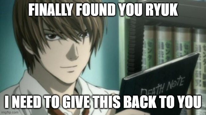 light yagami death note | FINALLY FOUND YOU RYUK I NEED TO GIVE THIS BACK TO YOU | image tagged in light yagami death note | made w/ Imgflip meme maker