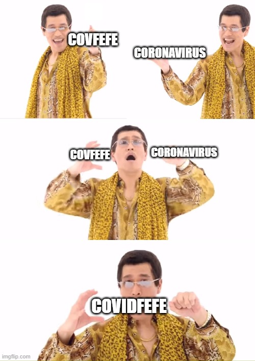 They were meant for each other | CORONAVIRUS; COVFEFE; COVFEFE; CORONAVIRUS; COVIDFEFE | image tagged in memes,ppap,covfefe,covid-19,covidfefe | made w/ Imgflip meme maker