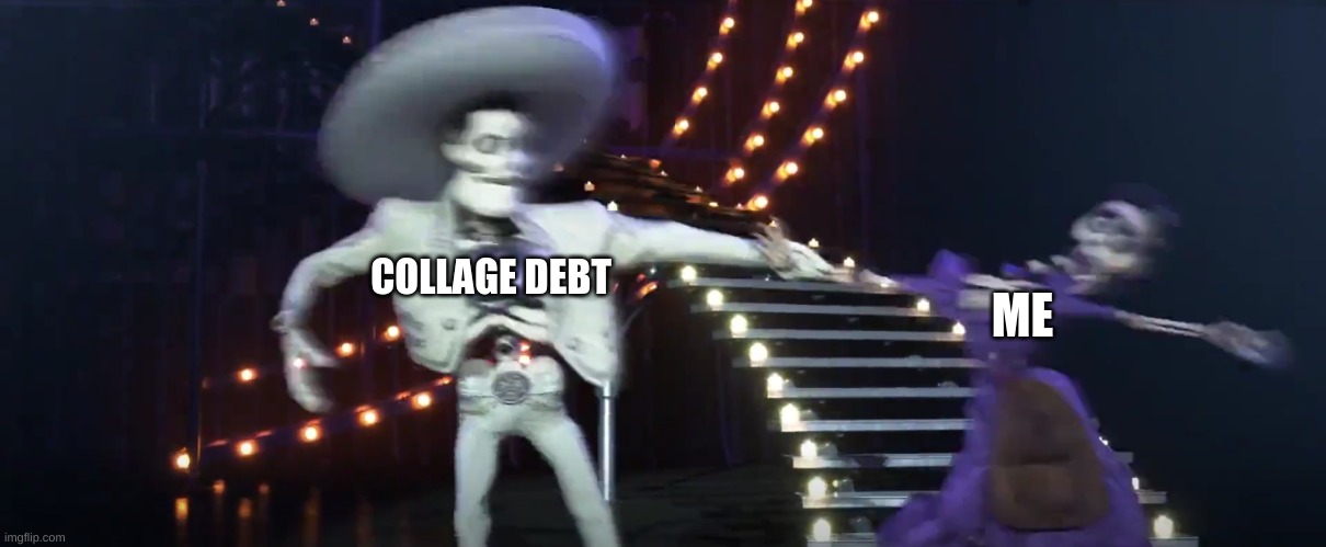 cant escape it | COLLAGE DEBT; ME | image tagged in custom template | made w/ Imgflip meme maker
